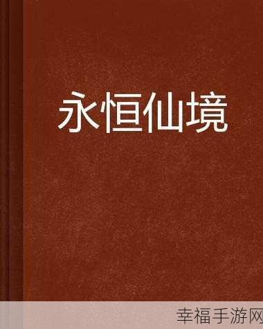 永恒仙境新春版震撼上线，国风仙侠挑战之旅，角色扮演新体验