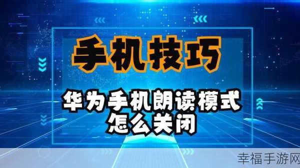 华为手机屏幕朗读关闭秘籍，轻松搞定！