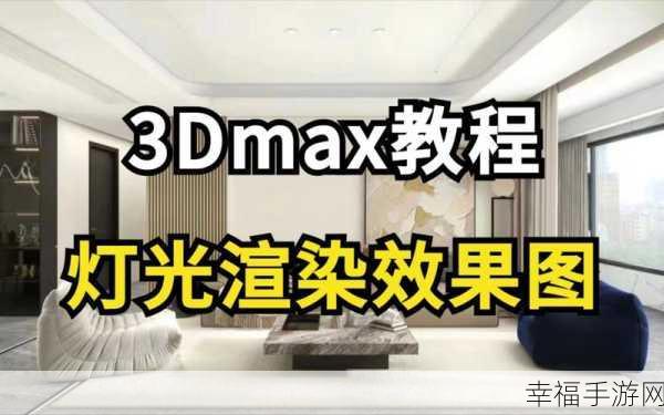 轻松掌握 3DMAX 渲染图技巧，让你的作品大放异彩