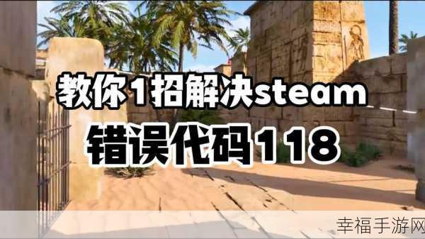 Steam 118 错误代码大揭秘及完美解决攻略