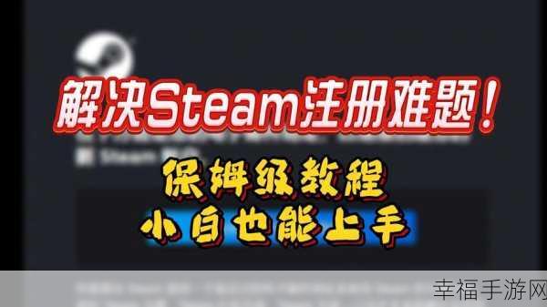 Steam 账号注册难题全攻略，助您轻松突破障碍！