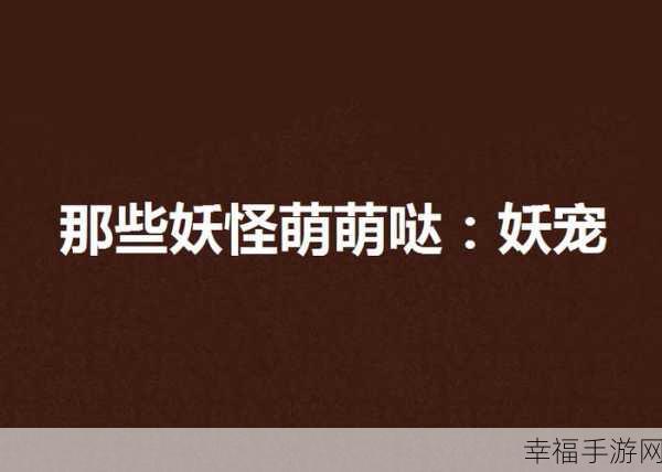 精致妖宠世界，百万妖怪公益服盛大开启，探索宠物小精灵的奇幻之旅