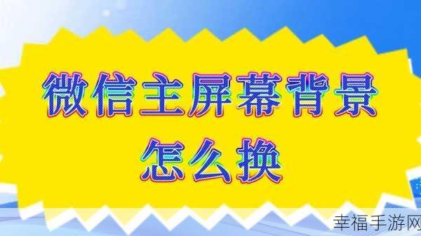 轻松搞定微信主界面壁纸与视频背景设置全攻略