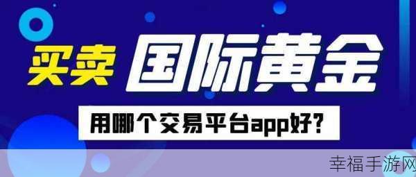 黄金网站软件app大全：全面解析各类黄金交易网站及软件应用推荐大全