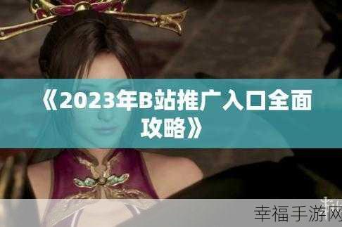 b站2023年免费入口九;幺：探索2023年B站免费入口新方式，轻松畅享优质内容