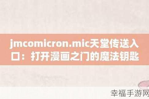 天堂jmcomicron.mic2：探索天堂的奇幻之旅：JMComicron.MIC2带你领略新世界