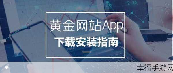 黄金网站app大全免费：全面解析：2023年最佳免费黄金网站与应用推荐大全